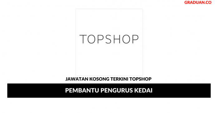 Permohonan Jawatan Kosong Terkini Topshop Permohonan Jawatan Kosong Terkini Topshop