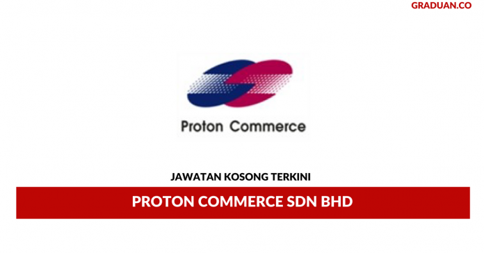 Permohonan Jawatan Kosong Terkini Proton Commerce Sdn Bhd Permohonan Jawatan Kosong Terkini Proton Commerce Sdn Bhd