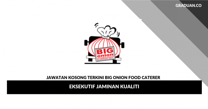 Permohonan Jawatan Kosong Terkini Big Onion Food Caterer _ Eksekutif Jaminan Kualiti Permohonan Jawatan Kosong Terkini Big Onion Food Caterer _ Eksekutif Jaminan Kualiti