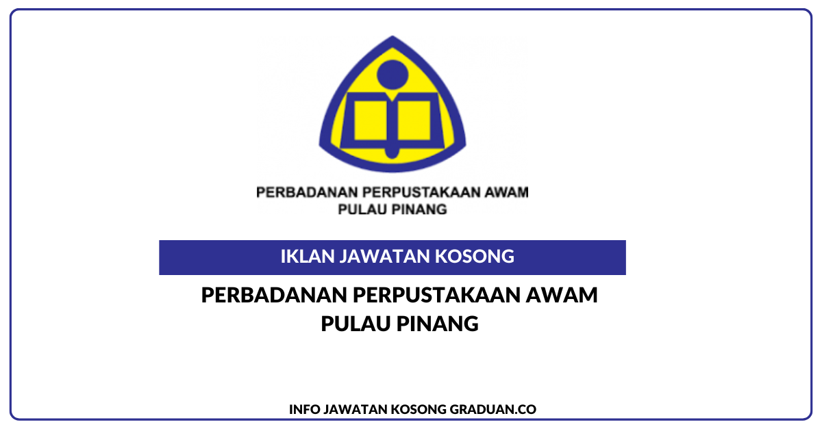 Permohonan Jawatan Kosong Perbadanan Perpustakaan Awam Pulau Pinang • Portal Kerja Kosong Graduan 